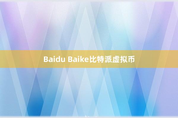 Baidu Baike比特派虚拟币