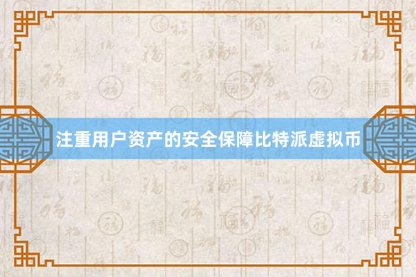 注重用户资产的安全保障比特派虚拟币