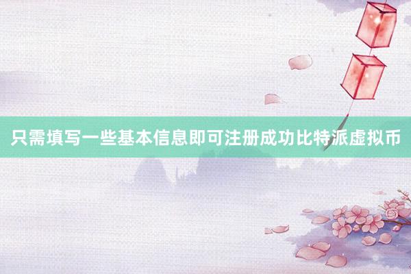 只需填写一些基本信息即可注册成功比特派虚拟币