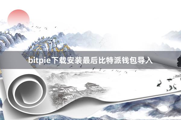 bitpie下载安装最后比特派钱包导入