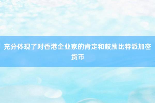 充分体现了对香港企业家的肯定和鼓励比特派加密货币