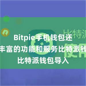 Bitpie手机钱包还提供了丰富的功能和服务比特派钱包导入