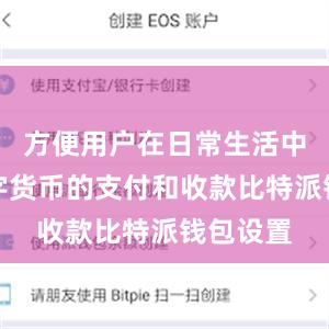 方便用户在日常生活中进行数字货币的支付和收款比特派钱包设置