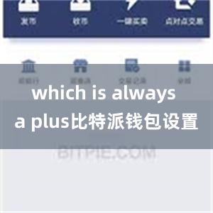 which is always a plus比特派钱包设置