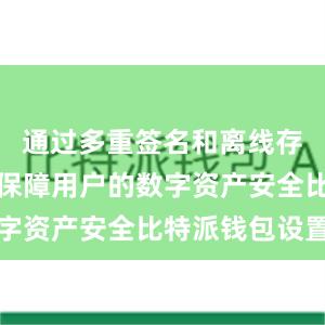 通过多重签名和离线存储等技术保障用户的数字资产安全比特派钱包设置